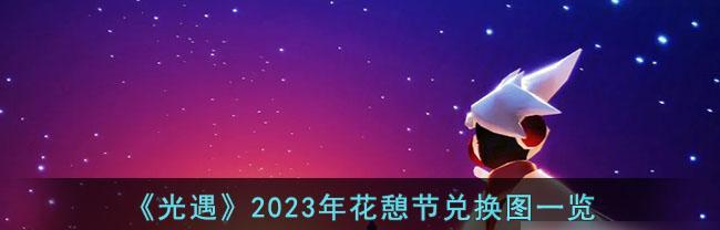 2023年光遇情人节兑换图一览（以游戏为主的情人节礼物，打造最浪漫的光遇之旅）