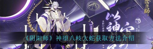 《以阴阳师神堕八岐大蛇技能属性一览》（阴阳师神堕八岐大蛇的属性特点、技能使用方法及效果介绍）